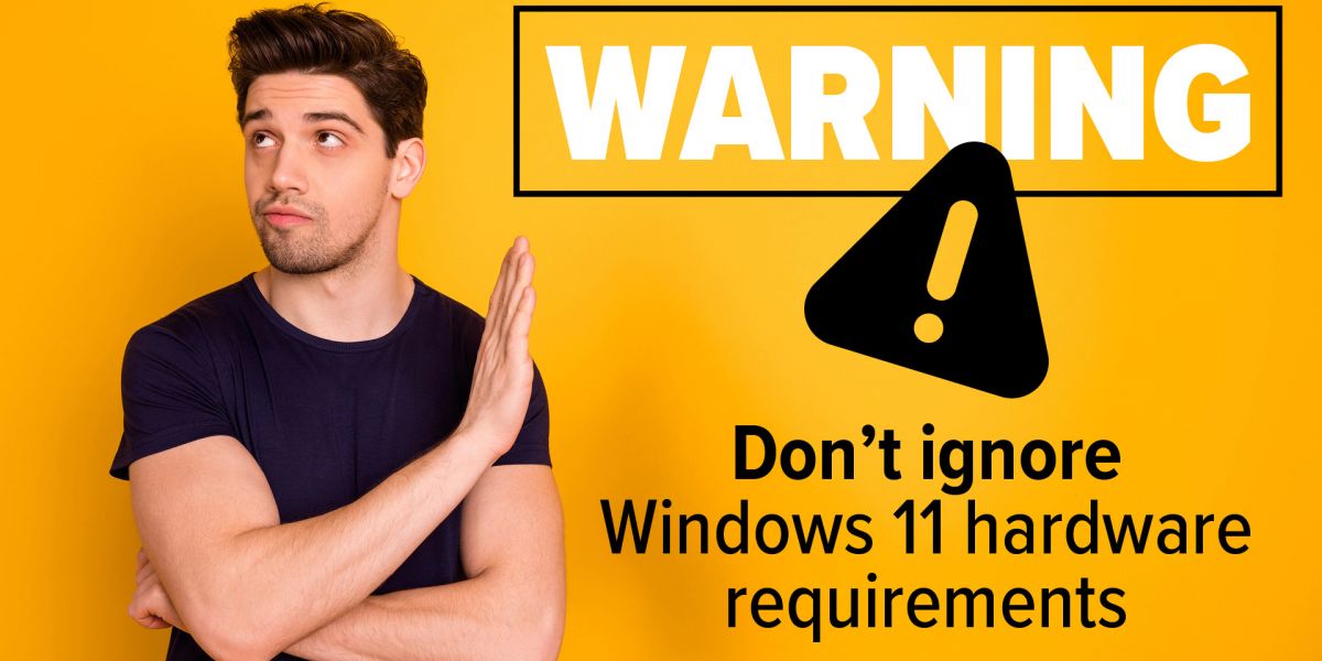 Don't ignore Windows 11 hardware requirements