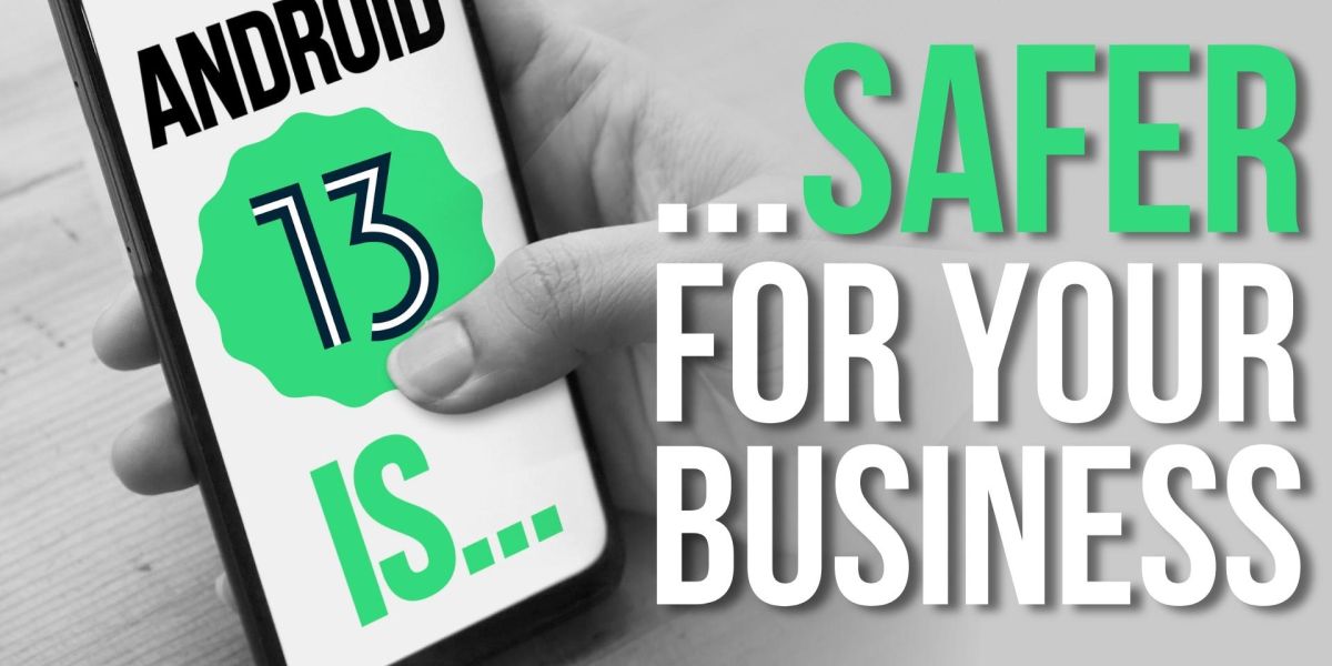 Android 13 is... Safer for Your Business