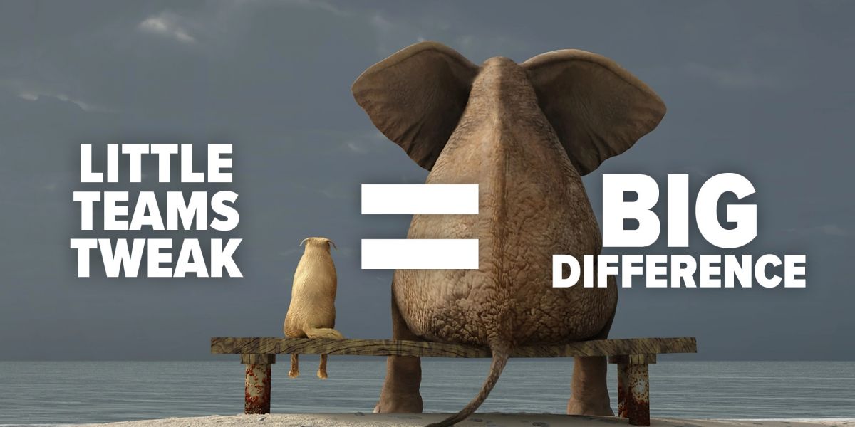 Little Teams Tweak = Big Difference