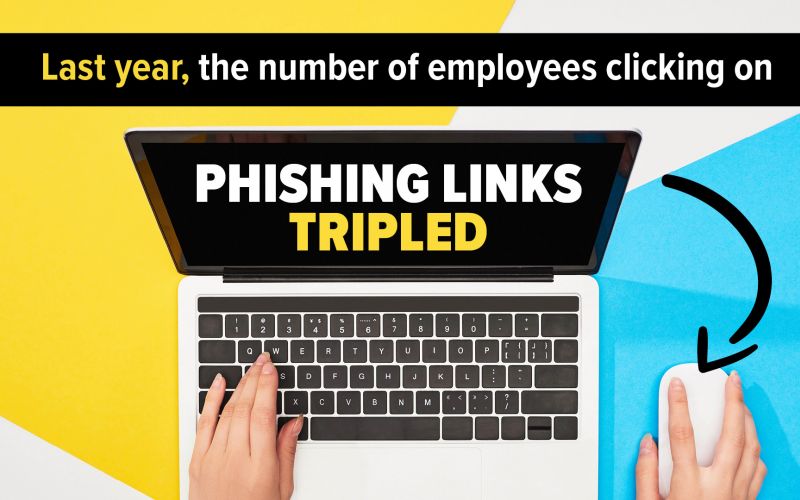 Last year, the number of employees clicking on phishing links tripled.