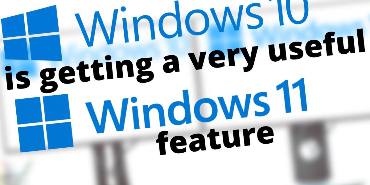 Windows 10 is getting a very useful Windows 11 feature