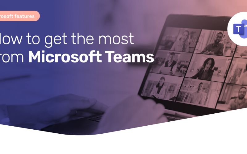 How to get the most from Microsoft Teams