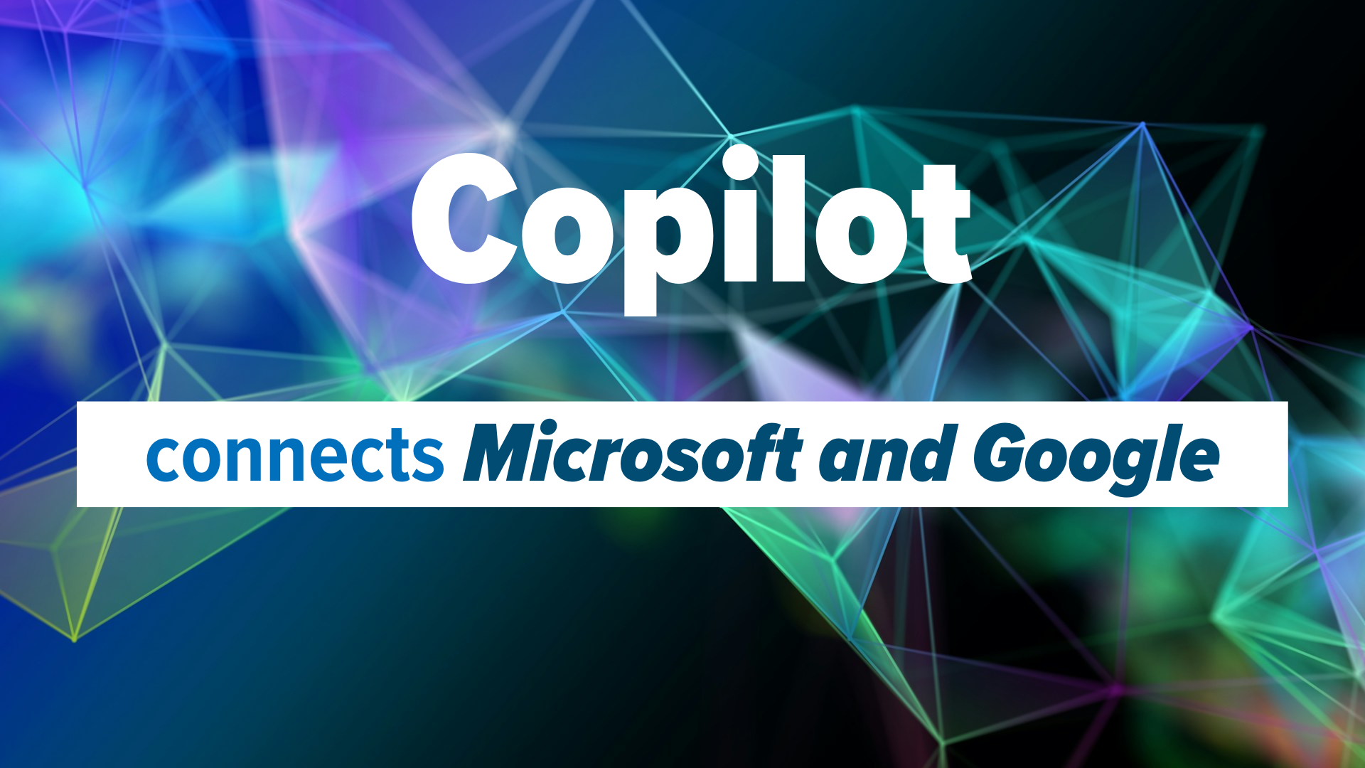 Copilot connects Microsoft and Google