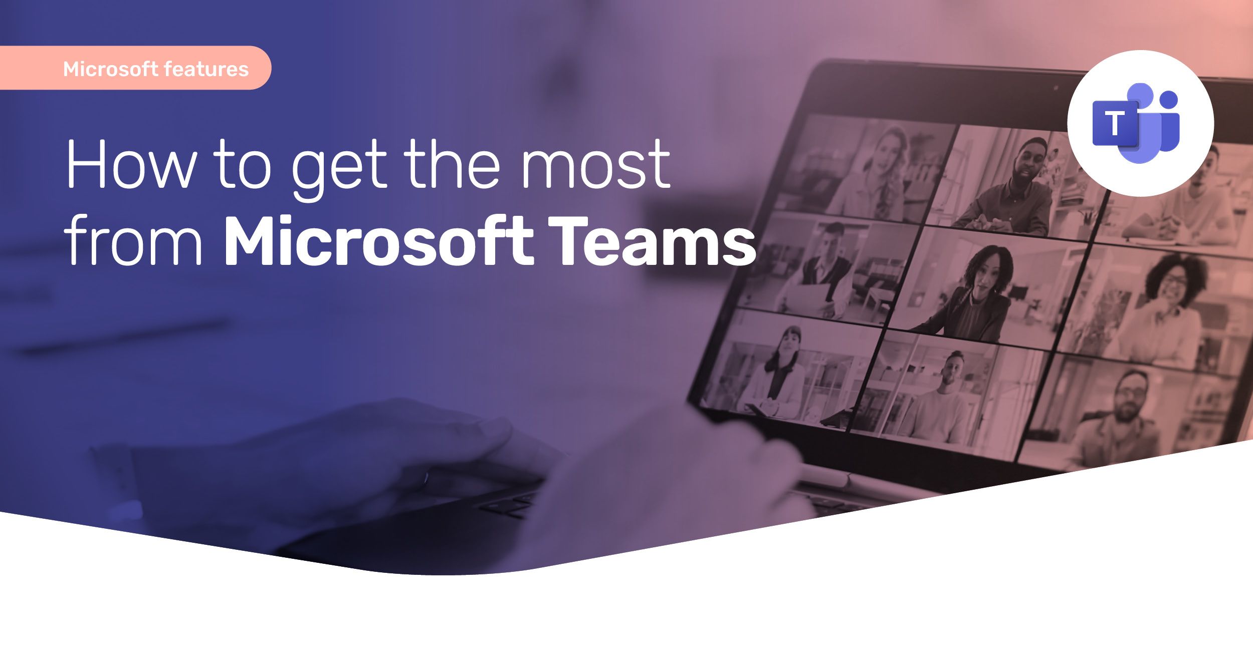 How to get the most from Microsoft Teams