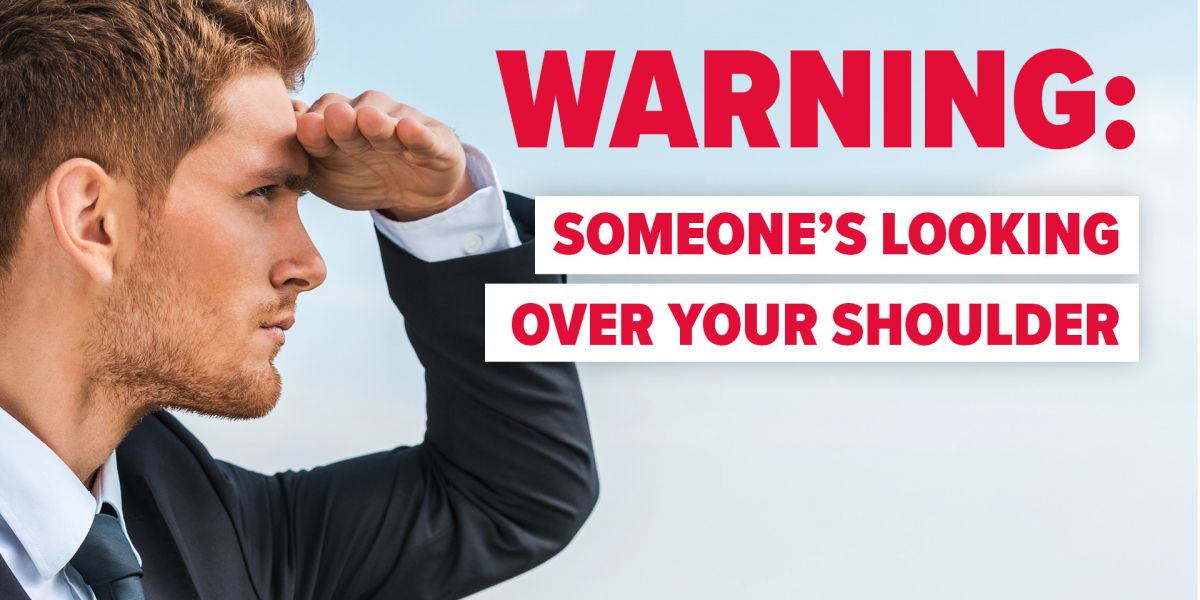 Warning: Someone's looking over your shoulder