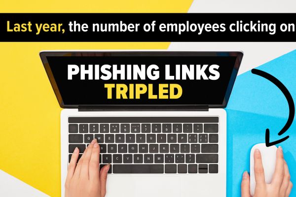 Last year, the number of employees clicking on phishing links tripled.